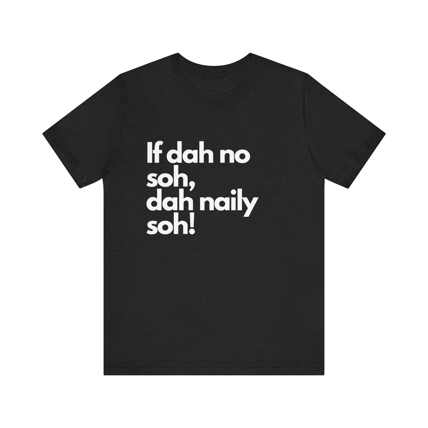If dah no soh, dah naily soh Belizean Tee Shirt
