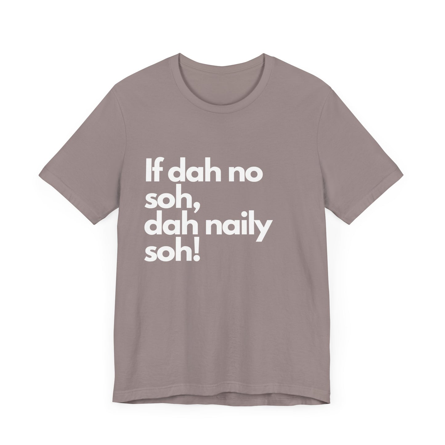 If dah no soh, dah naily soh Belizean Tee Shirt