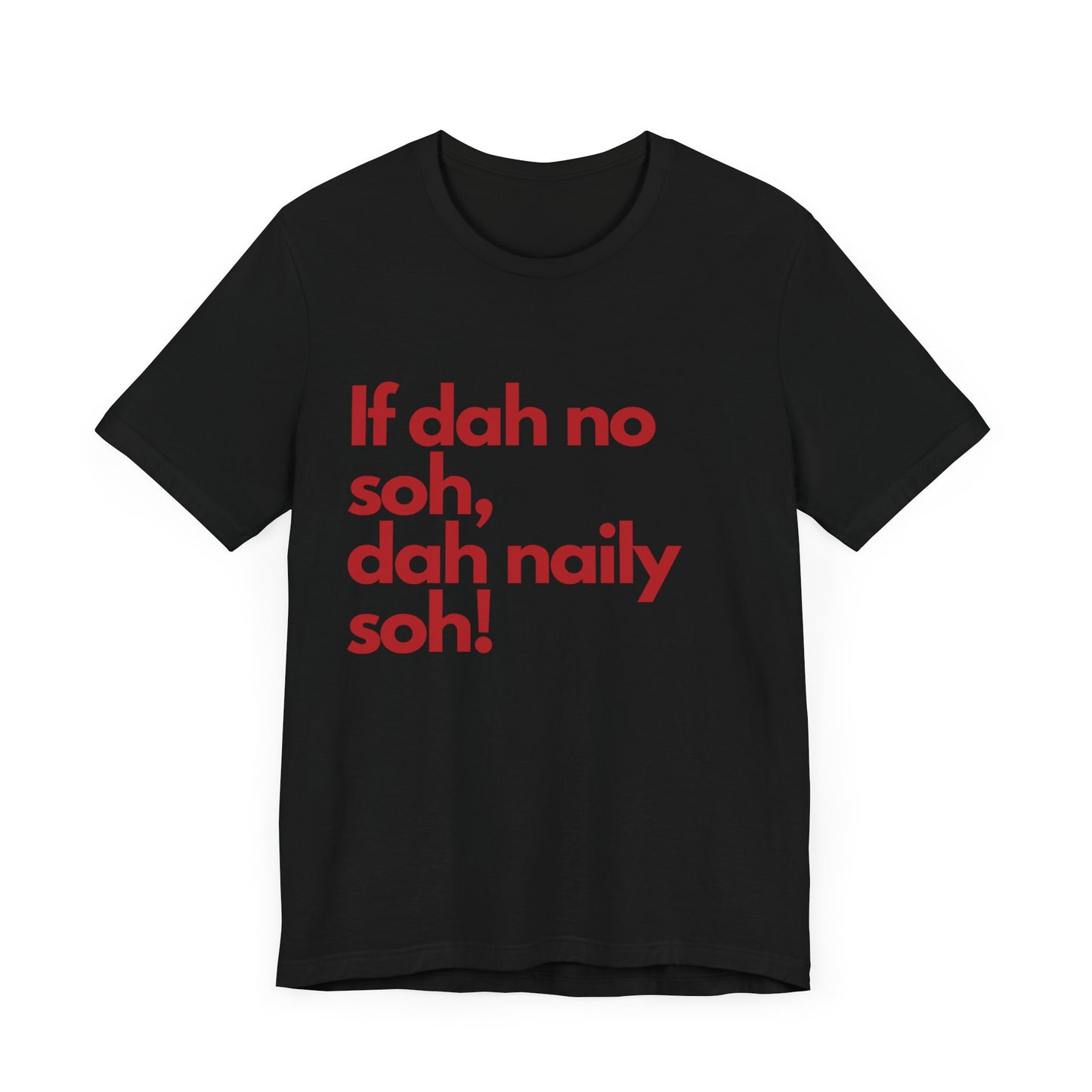 If dah no soh, dah naily soh Belizean Tee Shirt