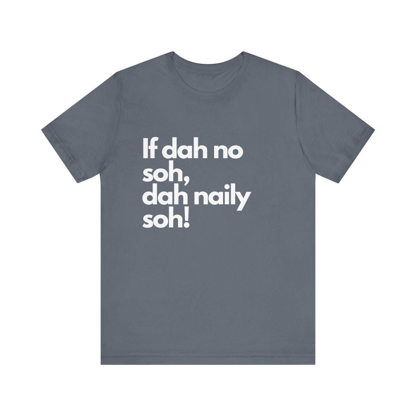 If dah no soh, dah naily soh Belizean Tee Shirt