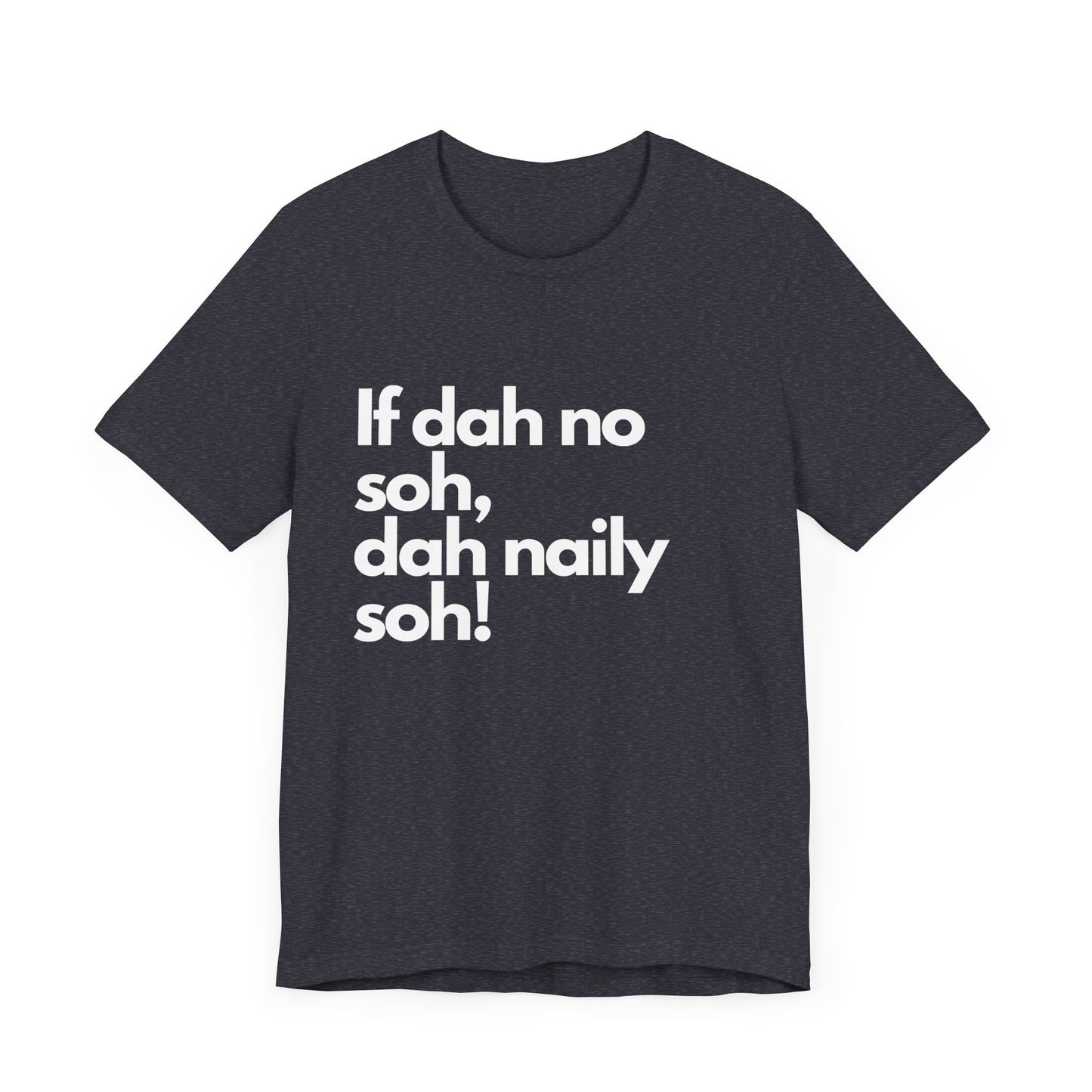 If dah no soh, dah naily soh Belizean Tee Shirt