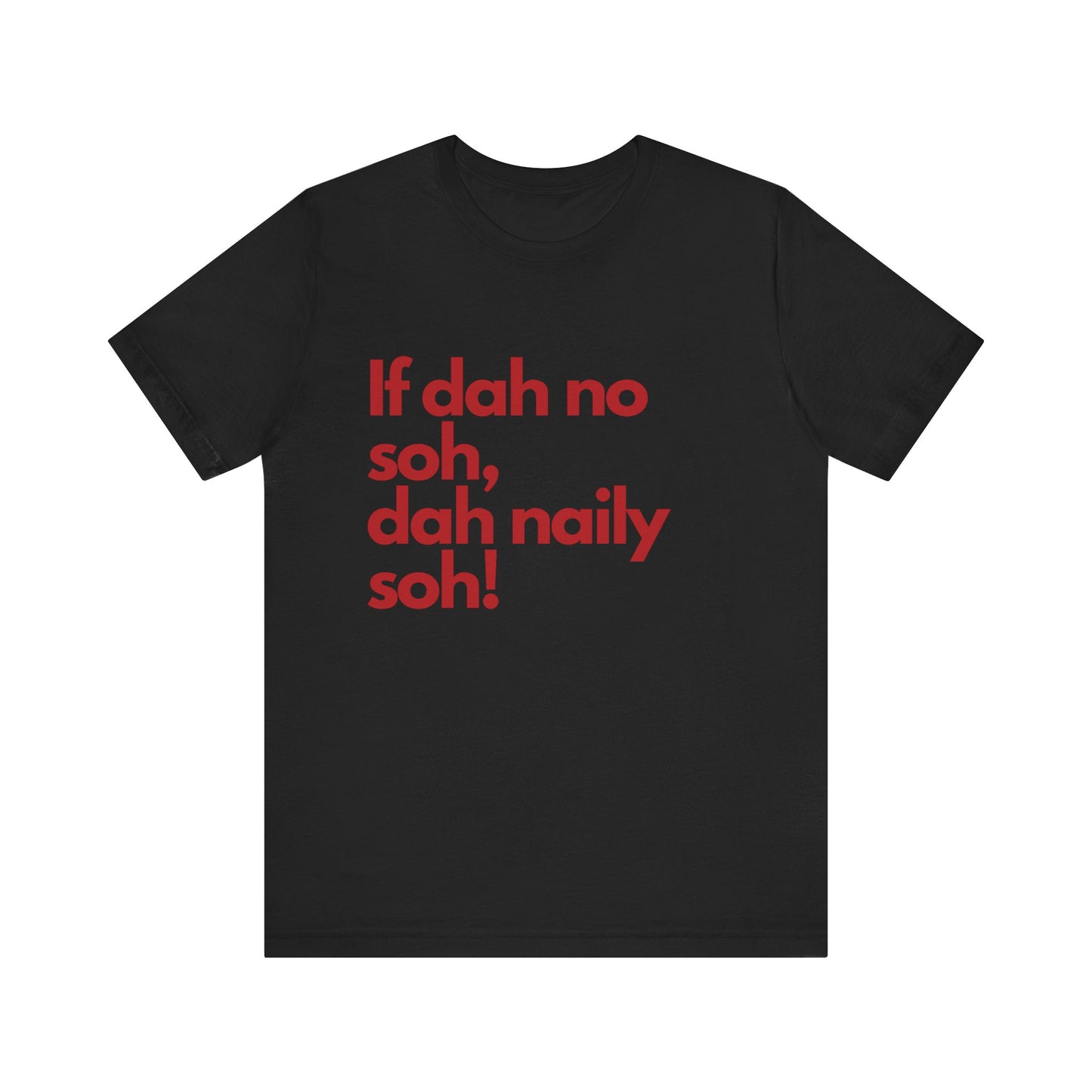 If dah no soh, dah naily soh Belizean Tee Shirt