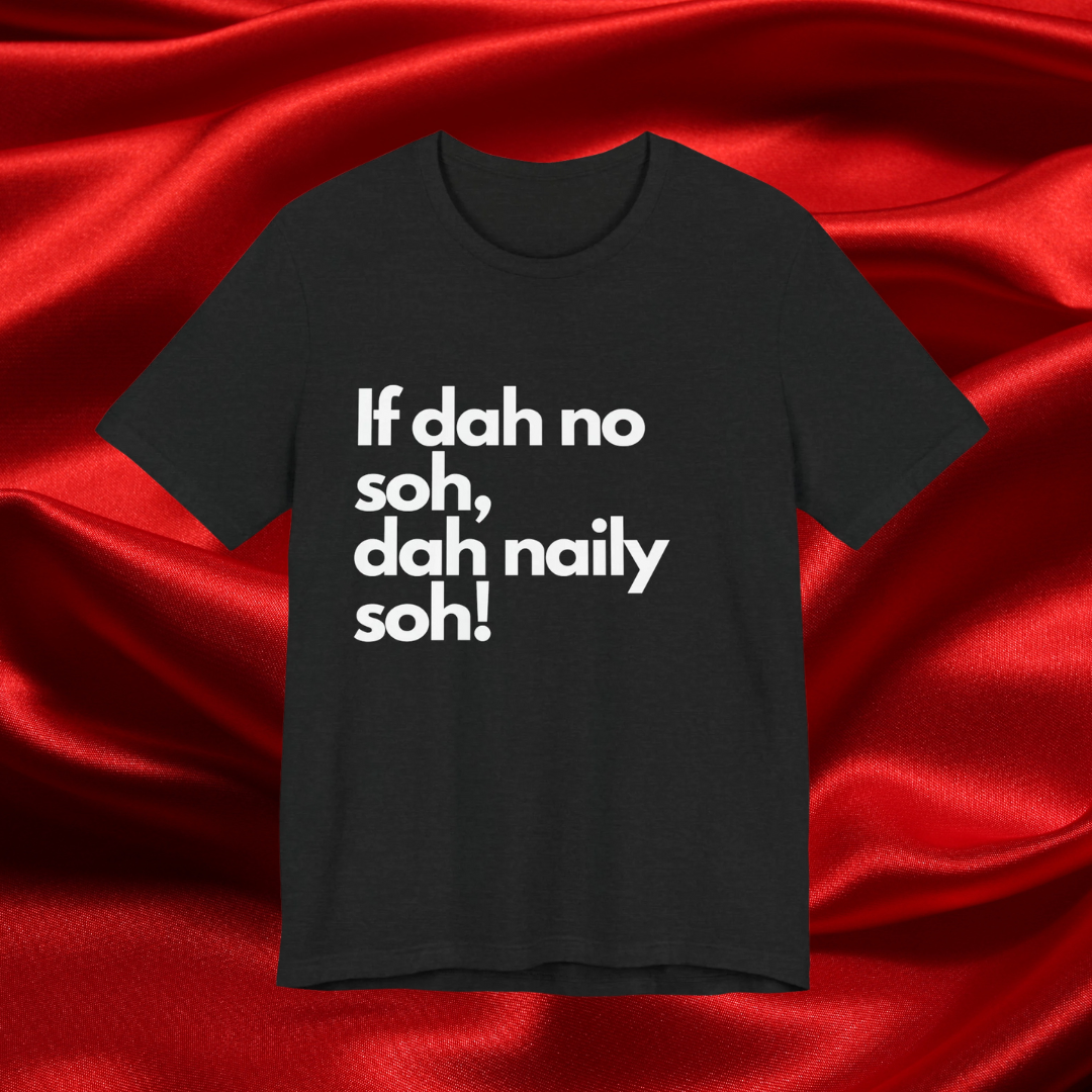If dah no soh, dah naily soh Belizean Tee Shirt